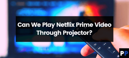 Can We Play Netflix Prime Video Through Projector | Few Steps