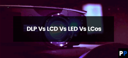 DLP Vs LCD Vs LED Vs Lcos | What’s the Difference?