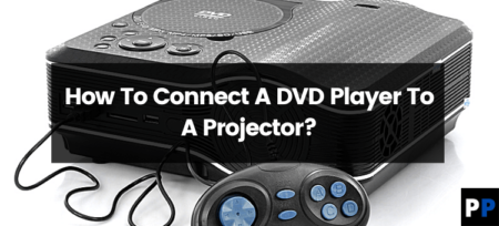 How To Connect A DVD Player To A Projector?