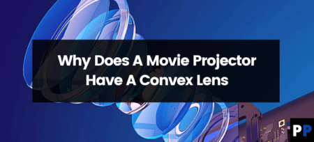Why Does A Movie Projector Have A Convex Lens