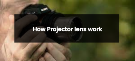 How Projector Lens Work?