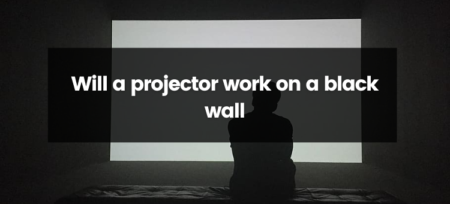 Will A Projector Work On A Black Wall?