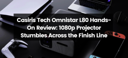 Casiris Tech Omnistar L80 Hands-On Review: 1080p Projector Stumbles Across the Finish Line