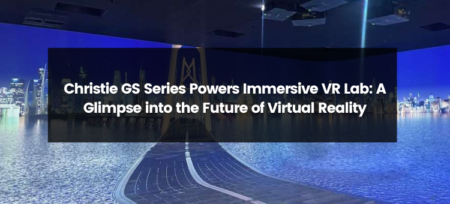 Christie GS Series Powers Immersive VR Lab: A Glimpse into the Future of Virtual Reality
