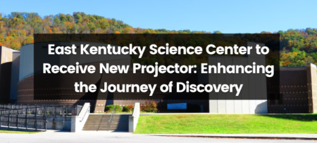East Kentucky Science Center to Receive New Projector: Enhancing the Journey of Discovery
