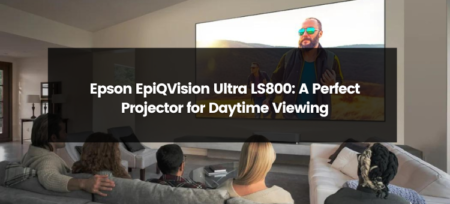 Epson EpiQVision Ultra LS800: A Perfect Projector for Daytime Viewing