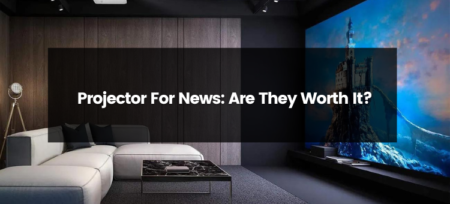 Projector For News: Are They Worth It?